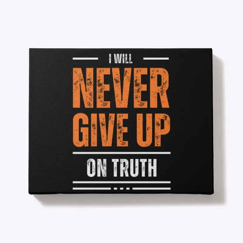 I Will Never Give Up on Truth 