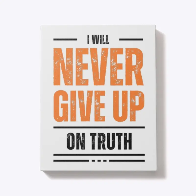 I Will Never Give Up on Truth