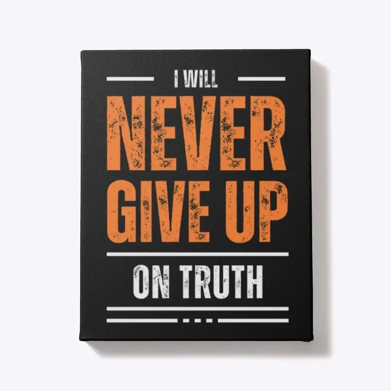 I Will Never Give Up on Truth 